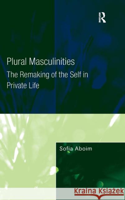 Plural Masculinities: The Remaking of the Self in Private Life Aboim, Sofia 9780754674672
