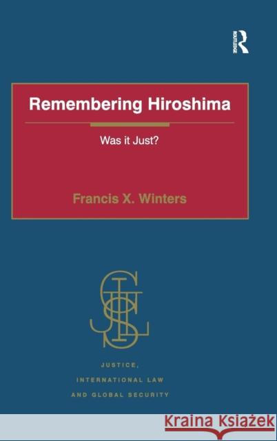 Remembering Hiroshima: Was It Just? Winters, Francis X. 9780754674702 ASHGATE PUBLISHING GROUP