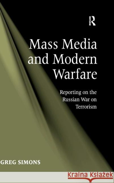 Mass Media and Modern Warfare: Reporting on the Russian War on Terrorism Simons, Greg 9780754674726