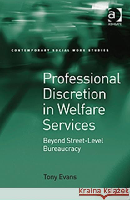 Professional Discretion in Welfare Services: Beyond Street-Level Bureaucracy Evans, Tony 9780754674917 Contemporary Social Work Studies