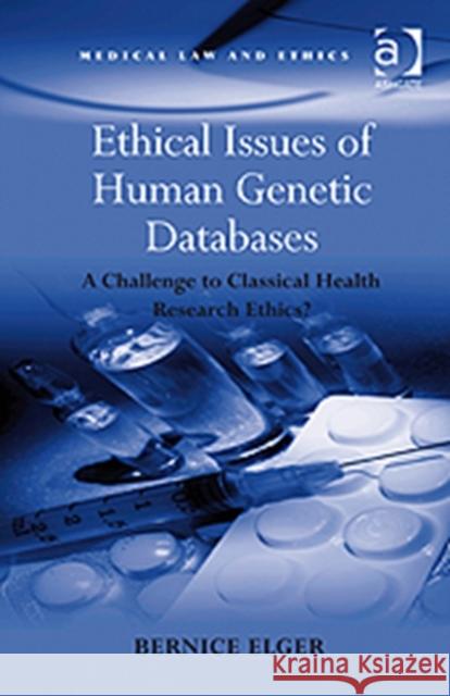 Ethical Issues of Human Genetic Databases: A Challenge to Classical Health Research Ethics? Elger, Bernice 9780754674924