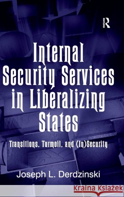 Internal Security Services in Liberalizing States: Transitions, Turmoil, and (In)Security Derdzinski, Joseph L. 9780754675044 Ashgate Publishing Limited