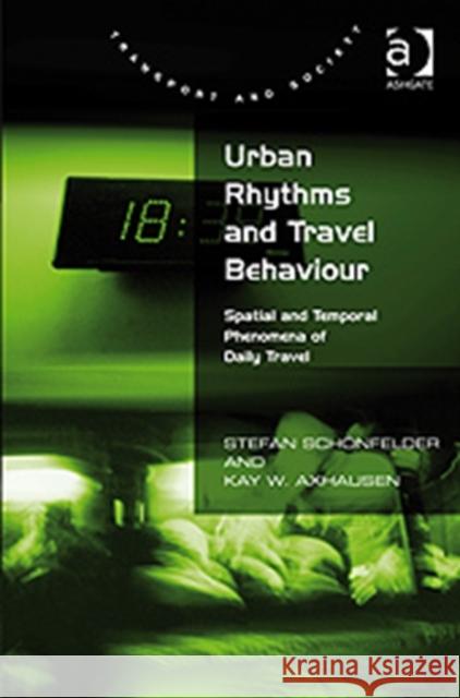 Urban Rhythms and Travel Behaviour: Spatial and Temporal Phenomena of Daily Travel Schönfelder, Stefan 9780754675150