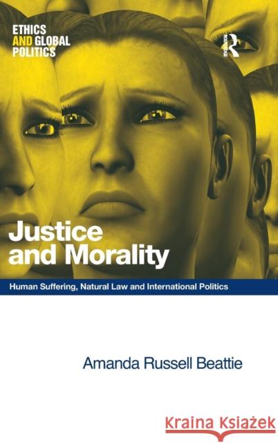 Justice and Morality: Human Suffering, Natural Law and International Politics Beattie, Amanda Russell 9780754675228