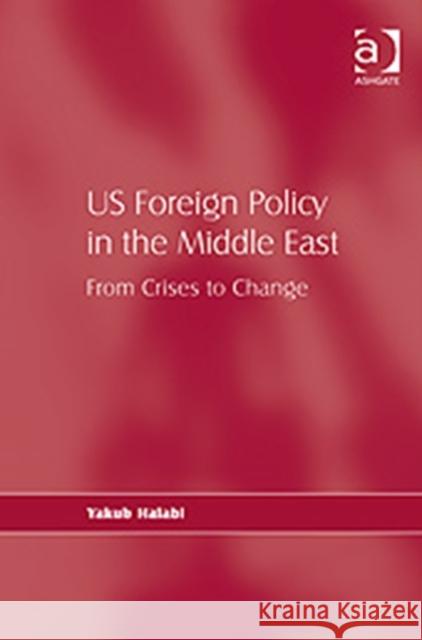 Us Foreign Policy in the Middle East: From Crises to Change Halabi, Yakub 9780754675242