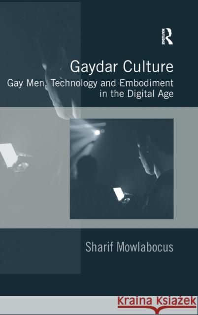 Gaydar Culture: Gay Men, Technology and Embodiment in the Digital Age Mowlabocus, Sharif 9780754675358 Ashgate Publishing Limited