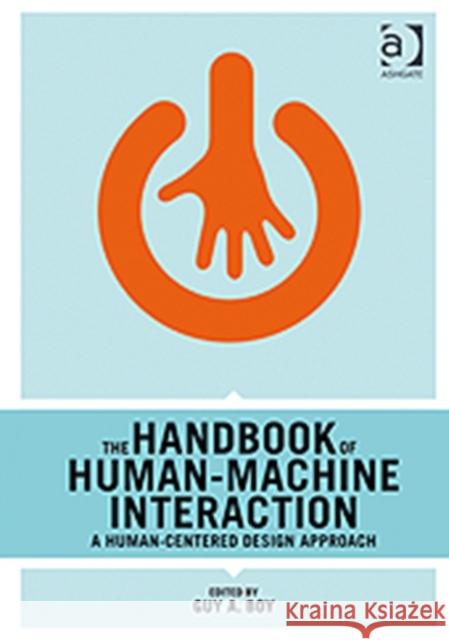 The Handbook of Human-Machine Interaction: A Human-Centered Design Approach Boy, Guy A. 9780754675808 0