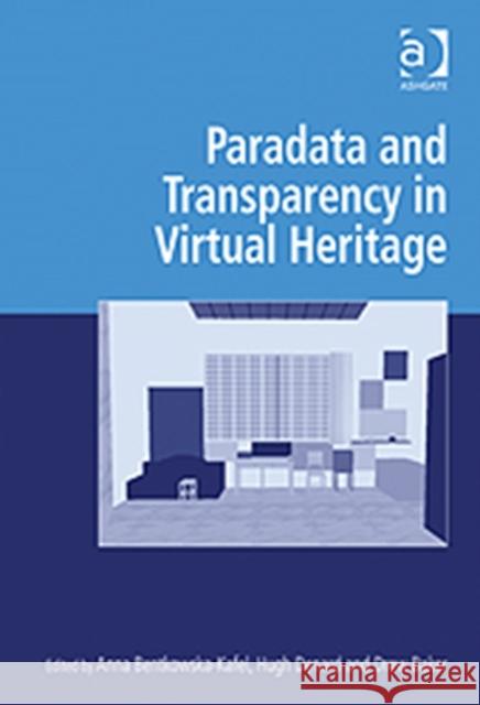 Paradata and Transparency in Virtual Heritage Anna Bentkowska-Kafel Hugh Denard Drew Baker 9780754675839 Ashgate Publishing Limited