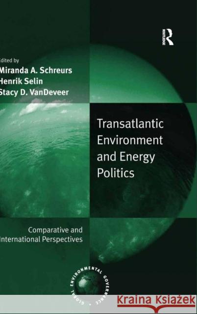 Transatlantic Environment and Energy Politics: Comparative and International Perspectives Selin, Henrik 9780754675976