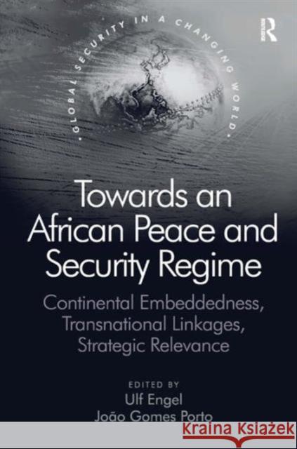 Towards an African Peace and Security Regime: Continental Embeddedness, Transnational Linkages, Strategic Relevance Porto, João Gomes 9780754676041 Ashgate Publishing Limited