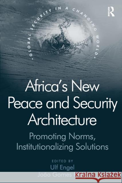 Africa's New Peace and Security Architecture: Promoting Norms, Institutionalizing Solutions Porto, J. Gomes 9780754676065