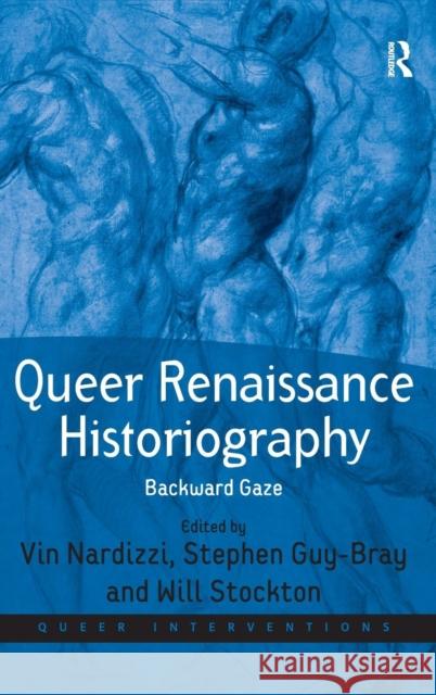 Queer Renaissance Historiography: Backward Gaze Nardizzi, Vin 9780754676089 Ashgate Publishing Limited