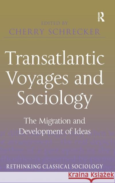 Transatlantic Voyages and Sociology: The Migration and Development of Ideas Schrecker, Cherry 9780754676171