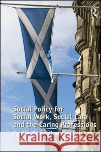Social Policy for Social Work, Social Care and the Caring Professions: Scottish Perspectives Bolger, Janine 9780754676355 Ashgate Publishing Limited