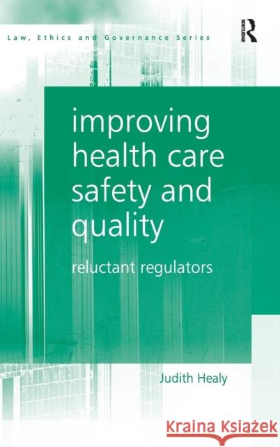 Improving Health Care Safety and Quality: Reluctant Regulators Healy, Judith 9780754676447 Ashgate Publishing Limited