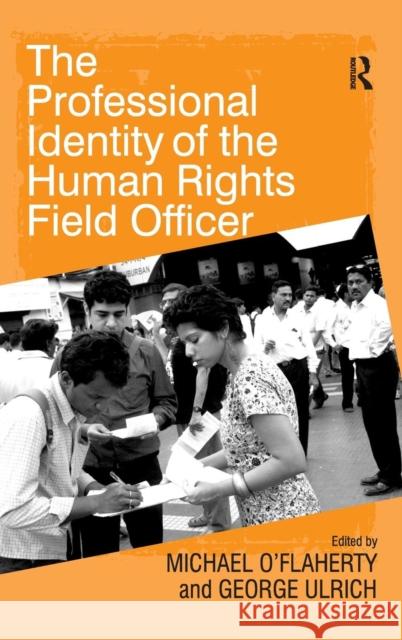 The Professional Identity of the Human Rights Field Officer Michael O'Flaherty George Ulrich  9780754676485