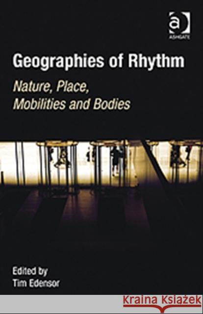 Geographies of Rhythm: Nature, Place, Mobilities and Bodies Edensor, Tim 9780754676621 Ashgate Publishing Limited