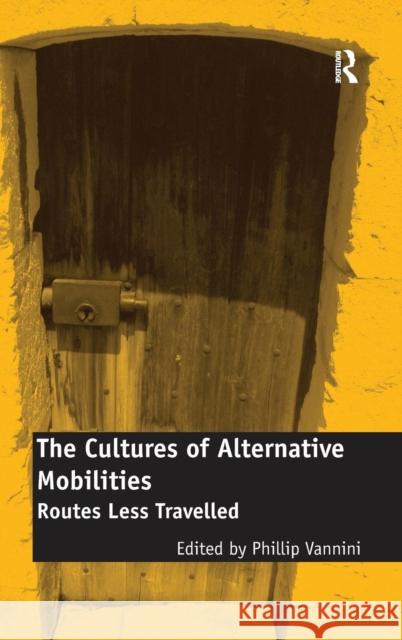 The Cultures of Alternative Mobilities: Routes Less Travelled Vannini, Phillip 9780754676669