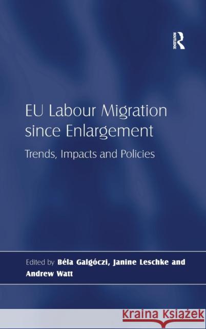 EU Labour Migration since Enlargement: Trends, Impacts and Policies Galgóczi, Béla 9780754676843