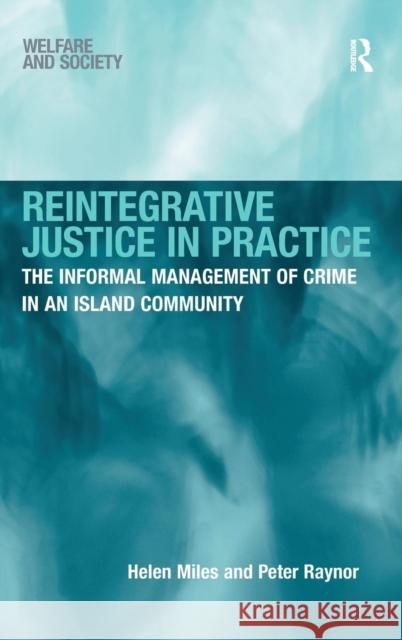 Reintegrative Justice in Practice: The Informal Management of Crime in an Island Community Miles, Helen 9780754676850 Ashgate Publishing Limited