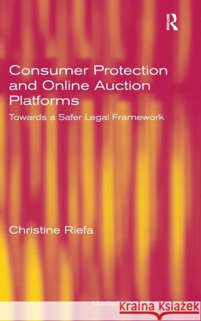 Consumer Protection and Online Auction Platforms: Towards a Safer Legal Framework Dr. Christine Riefa (Maitrisse DEA Docto Professor Geraint Howells  9780754677109 Ashgate Publishing Limited