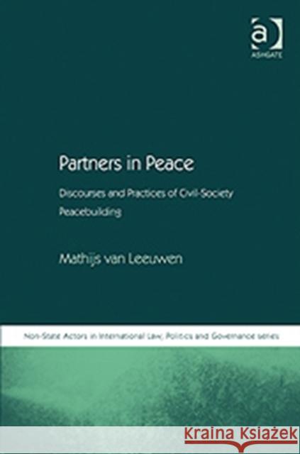 Partners in Peace : Discourses and Practices of Civil-Society Peacebuilding Mathijs Van Leeuwen 9780754677437