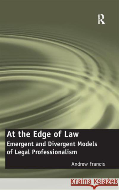 At the Edge of Law: Emergent and Divergent Models of Legal Professionalism Francis, Andrew 9780754677444