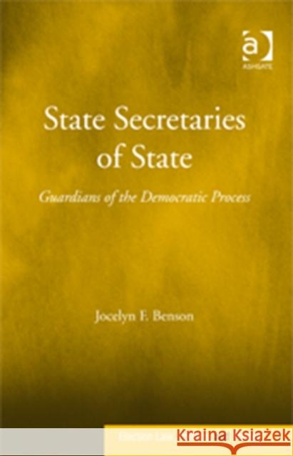 State Secretaries of State: Guardians of the Democratic Process Benson, Jocelyn F. 9780754677451