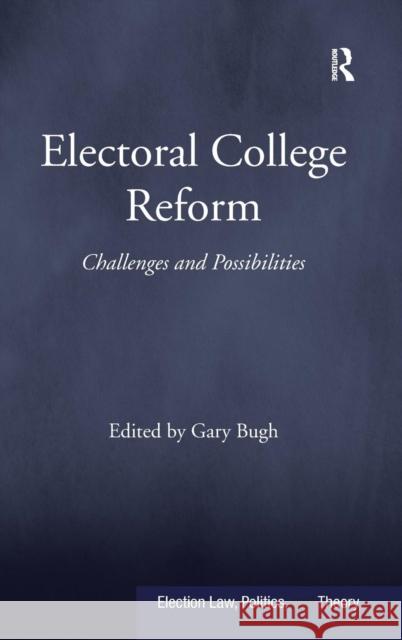Electoral College Reform: Challenges and Possibilities Bugh, Gary 9780754677512 Ashgate Publishing Limited
