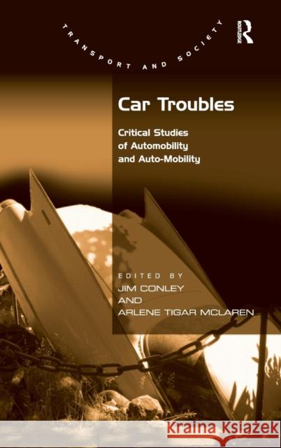 Car Troubles: Critical Studies of Automobility and Auto-Mobility Conley, Jim 9780754677727 ASHGATE PUBLISHING GROUP