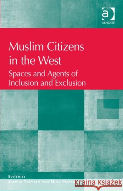 Muslim Citizens in the West : Spaces and Agents of Inclusion and Exclusion Samina Yasmeen Nina Markovic  9780754677833