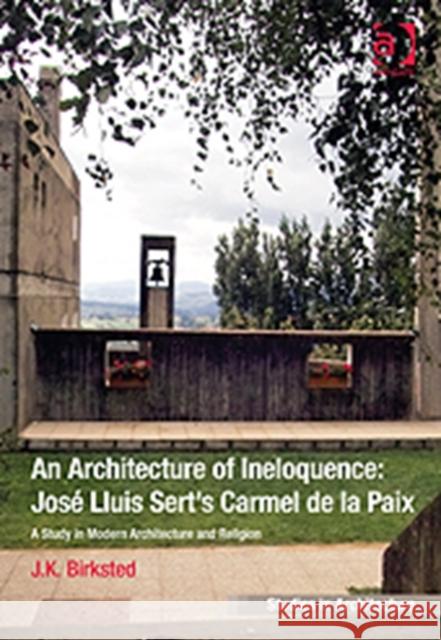 An Architecture of Ineloquence: A Study in Modern Architecture and Religion Birksted, J. K. 9780754678014