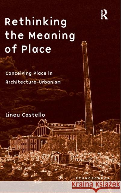 Rethinking the Meaning of Place: Conceiving Place in Architecture-Urbanism Castello, Lineu 9780754678144 Ashgate Publishing Limited