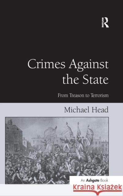 Crimes Against The State: From Treason to Terrorism Head, Michael 9780754678199
