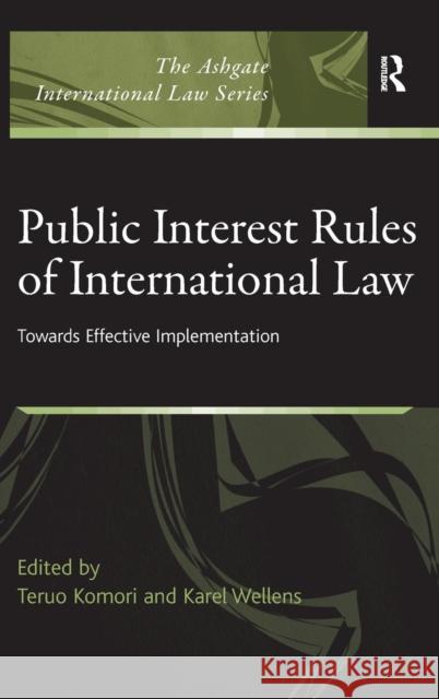 Public Interest Rules of International Law: Towards Effective Implementation Komori, Teruo 9780754678236 Ashgate Publishing Limited