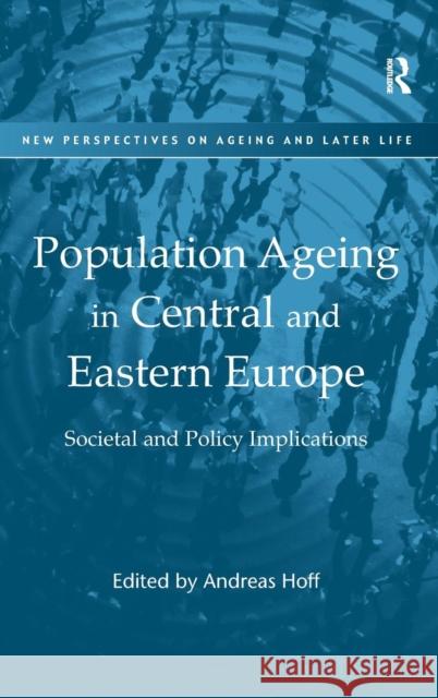 Population Ageing in Central and Eastern Europe: Societal and Policy Implications Hoff, Andreas 9780754678281