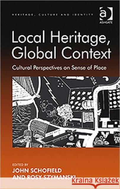 Local Heritage, Global Context: Cultural Perspectives on Sense of Place Szymanski, Rosy 9780754678298 0
