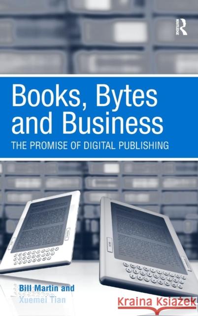 Books, Bytes and Business: The Promise of Digital Publishing Martin, Bill 9780754678373 Ashgate Publishing Limited