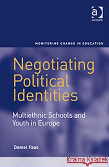 Negotiating Political Identities: Multiethnic Schools and Youth in Europe Faas, Daniel 9780754678441 Ashgate Publishing Limited