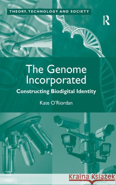 The Genome Incorporated: Constructing Biodigital Identity O'Riordan, Kate 9780754678519