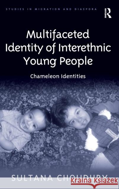 Multifaceted Identity of Interethnic Young People: Chameleon Identities Choudhry, Sultana 9780754678601 ASHGATE PUBLISHING