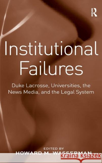 Institutional Failures: Duke Lacrosse, Universities, the News Media, and the Legal System Wasserman, Howard M. 9780754678731 Ashgate Publishing Limited