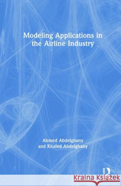 Modeling Applications in the Airline Industry Ahmed Abdelghany Khaled Abdelghany  9780754678748 Ashgate Publishing Limited