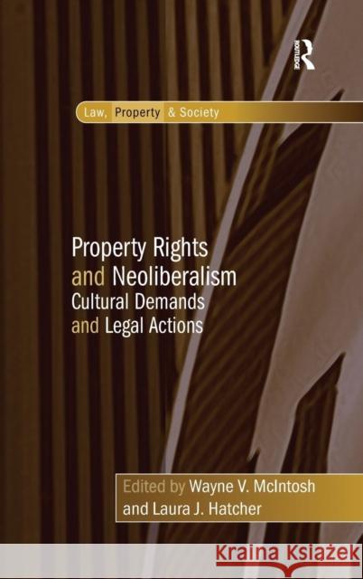 Property Rights and Neoliberalism: Cultural Demands and Legal Actions Hatcher, Laura J. 9780754678922