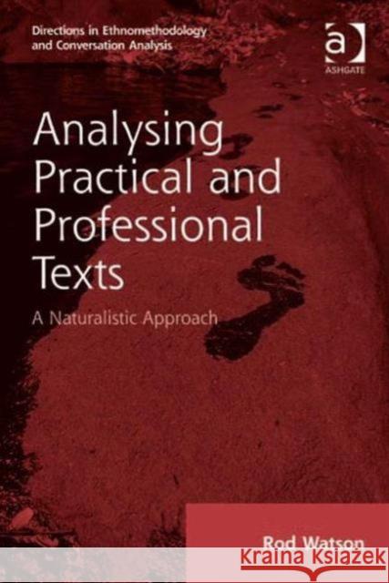 Analysing Practical and Professional Texts : A Naturalistic Approach Rod Watson 9780754678977 ASHGATE PUBLISHING GROUP