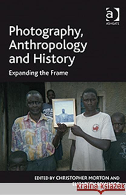 Photography, Anthropology and History: Expanding the Frame Edwards, Elizabeth 9780754679097