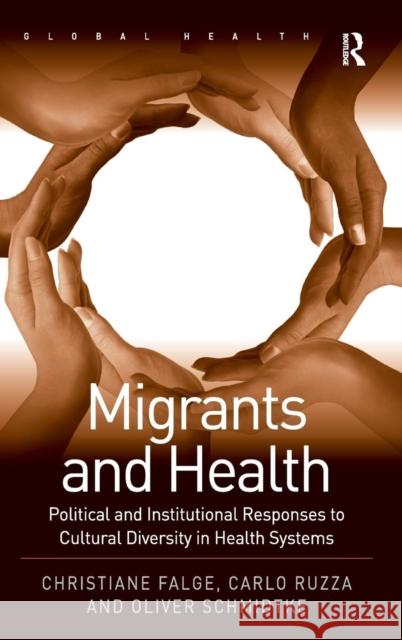Migrants and Health: Political and Institutional Responses to Cultural Diversity in Health Systems Falge, Christiane 9780754679158 Ashgate Publishing Limited