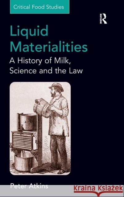 Liquid Materialities: A History of Milk, Science and the Law Atkins, Peter 9780754679219