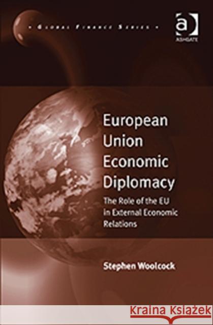 European Union Economic Diplomacy: The Role of the Eu in External Economic Relations Woolcock, Stephen 9780754679318