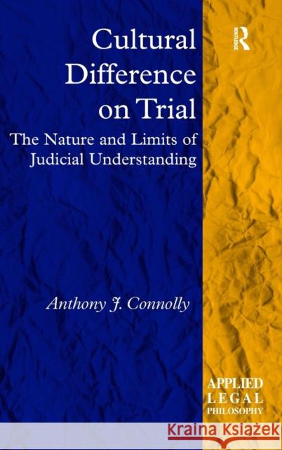 Cultural Difference on Trial: The Nature and Limits of Judicial Understanding Connolly, Anthony J. 9780754679523